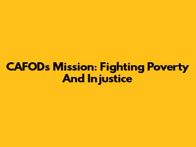 CAFOD's Mission: Fighting Poverty And Injustice