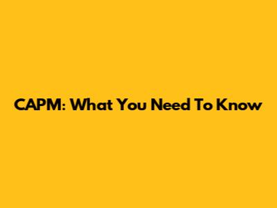 CAPM: What You Need To Know