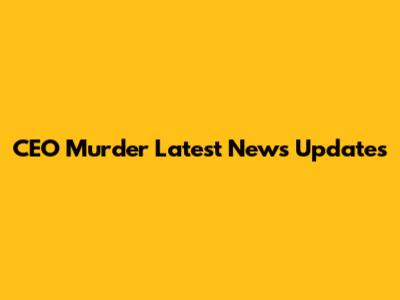 CEO Murder Latest News Updates