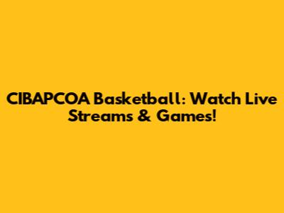CIBAPCOA Basketball: Watch Live Streams & Games!