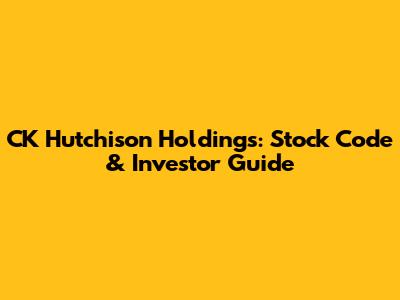 CK Hutchison Holdings: Stock Code & Investor Guide