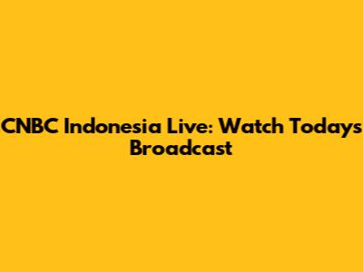 CNBC Indonesia Live: Watch Today's Broadcast