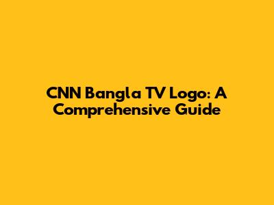 CNN Bangla TV Logo: A Comprehensive Guide