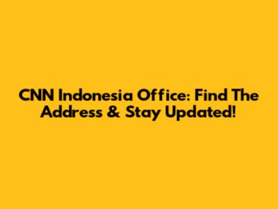 CNN Indonesia Office: Find The Address & Stay Updated!
