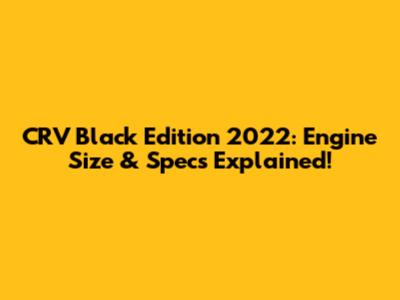 CRV Black Edition 2022: Engine Size & Specs Explained!
