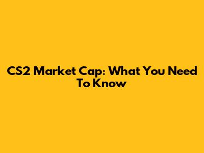 CS2 Market Cap: What You Need To Know