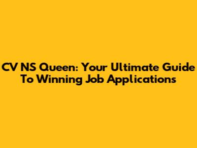 CV NS Queen: Your Ultimate Guide To Winning Job Applications