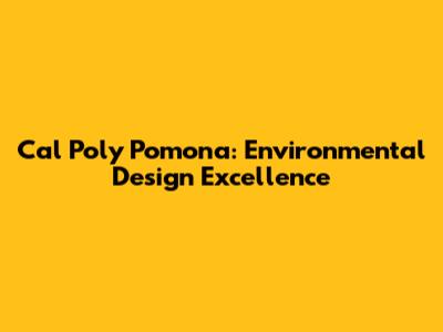 Cal Poly Pomona: Environmental Design Excellence