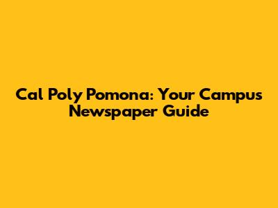 Cal Poly Pomona: Your Campus Newspaper Guide