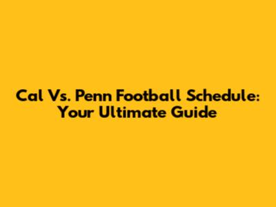 Cal Vs. Penn Football Schedule: Your Ultimate Guide