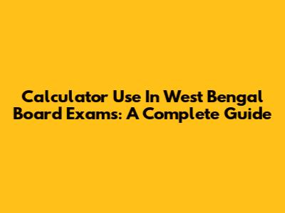 Calculator Use In West Bengal Board Exams: A Complete Guide