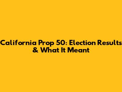 California Prop 50: Election Results & What It Meant
