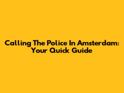 Calling The Police In Amsterdam: Your Quick Guide