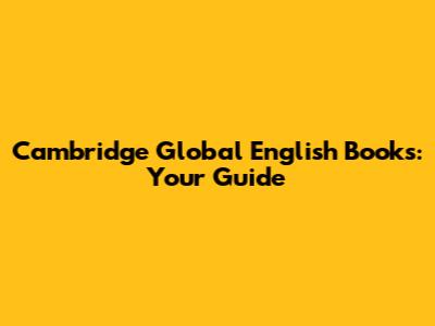 Cambridge Global English Books: Your Guide