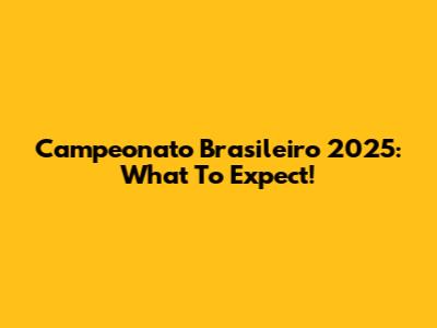 Campeonato Brasileiro 2025: What To Expect!