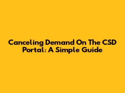 Canceling Demand On The CSD Portal: A Simple Guide