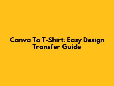 Canva To T-Shirt: Easy Design Transfer Guide