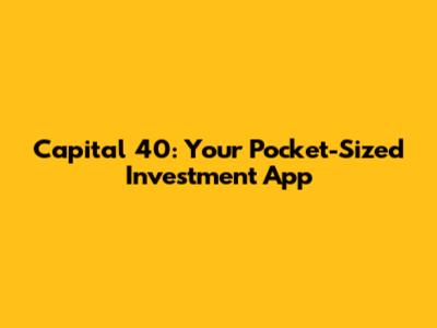 Capital 40: Your Pocket-Sized Investment App