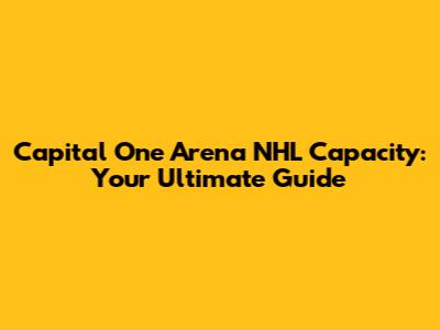 Capital One Arena NHL Capacity: Your Ultimate Guide