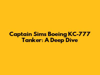 Captain Sim's Boeing KC-777 Tanker: A Deep Dive