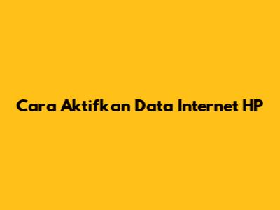 Cara Aktifkan Data Internet HP