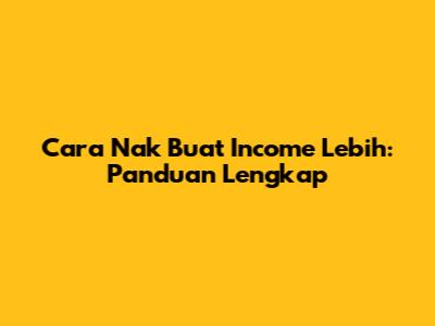 Cara Nak Buat Income Lebih: Panduan Lengkap