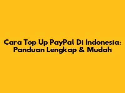 Cara Top Up PayPal Di Indonesia: Panduan Lengkap & Mudah
