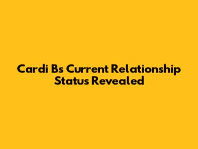 Cardi B's Current Relationship Status Revealed