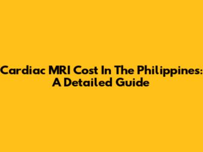 Cardiac MRI Cost In The Philippines: A Detailed Guide