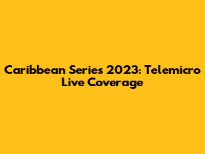 Caribbean Series 2023: Telemicro Live Coverage