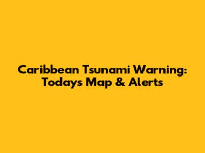 Caribbean Tsunami Warning: Today's Map & Alerts