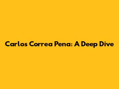 Carlos Correa Pena: A Deep Dive