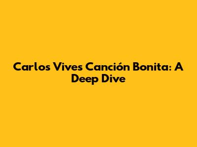 Carlos Vives' Canción Bonita: A Deep Dive