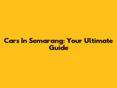 Cars In Semarang: Your Ultimate Guide