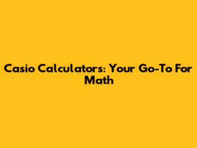 Casio Calculators: Your Go-To For Math