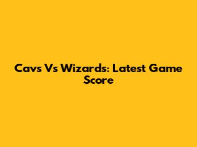 Cavs Vs Wizards: Latest Game Score