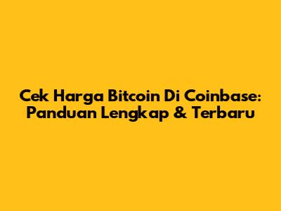 Cek Harga Bitcoin Di Coinbase: Panduan Lengkap & Terbaru