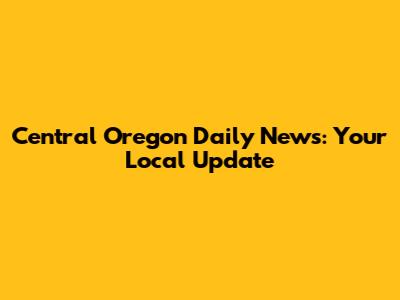 Central Oregon Daily News: Your Local Update