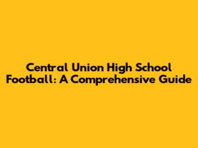 Central Union High School Football: A Comprehensive Guide