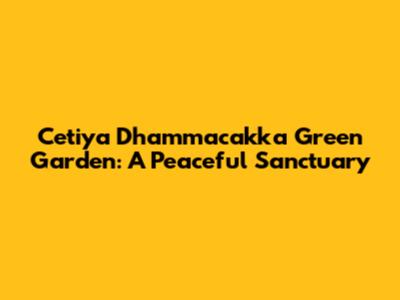 Cetiya Dhammacakka Green Garden: A Peaceful Sanctuary
