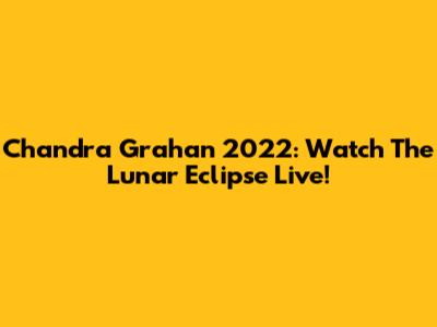 Chandra Grahan 2022: Watch The Lunar Eclipse Live!
