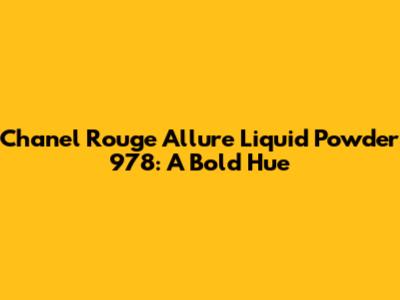 Chanel Rouge Allure Liquid Powder 978: A Bold Hue