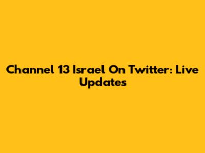 Channel 13 Israel On Twitter: Live Updates