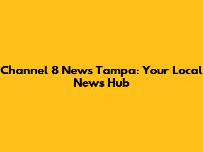 Channel 8 News Tampa: Your Local News Hub