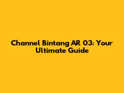 Channel Bintang AR 03: Your Ultimate Guide