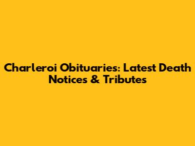 Charleroi Obituaries: Latest Death Notices & Tributes