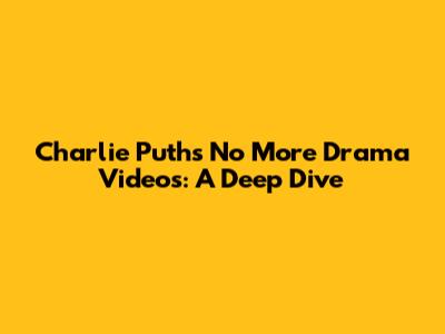 Charlie Puth's 'No More Drama' Videos: A Deep Dive
