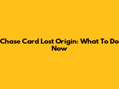 Chase Card Lost Origin: What To Do Now