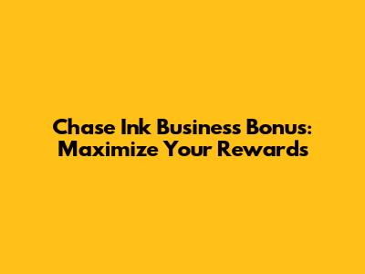 Chase Ink Business Bonus: Maximize Your Rewards