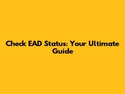 Check EAD Status: Your Ultimate Guide